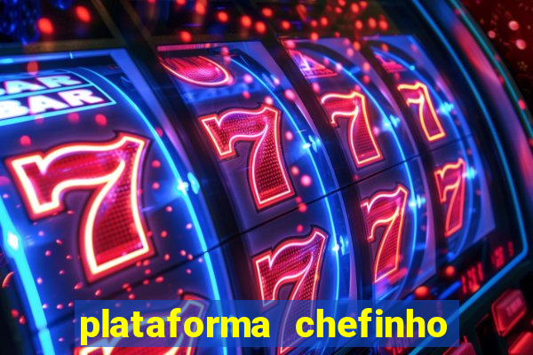 plataforma chefinho 777 bet